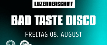 Event-Image for 'BAD TASTE DISCO LUZERNERSCHIFF'